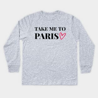 Take me to Paris - Gift for traveler Kids Long Sleeve T-Shirt